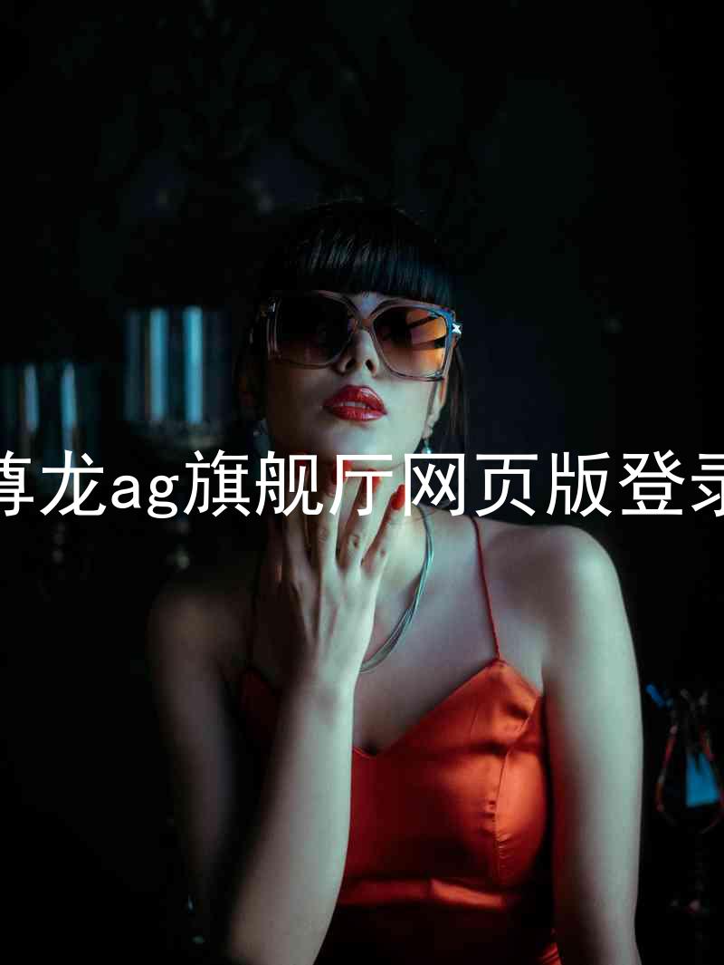 尊龙ag旗舰厅网页版登录
