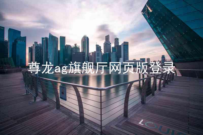 尊龙ag旗舰厅网页版登录